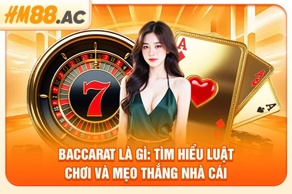 Baccarat là gì: Tìm hiểu luật chơi Và Mẹo thắng nhà cái