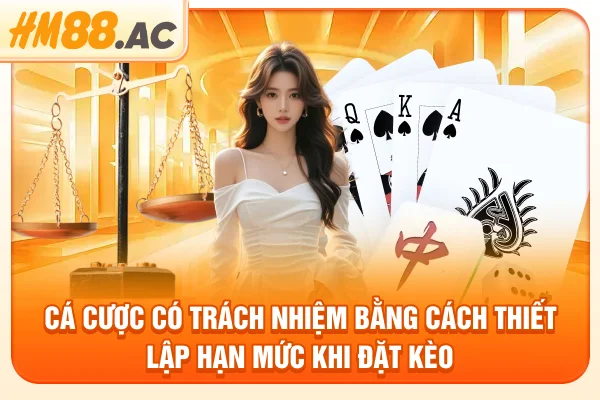 Cá cược có trách nhiệm bằng cách thiết lập hạn mức khi đặt kèo