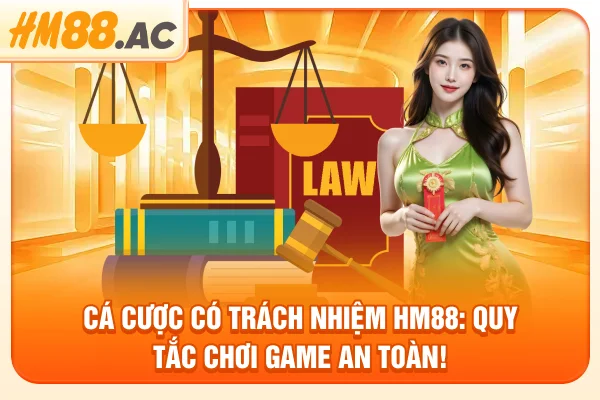 Cá Cược Có Trách Nhiệm Hm88: Quy Tắc Chơi Game An Toàn!