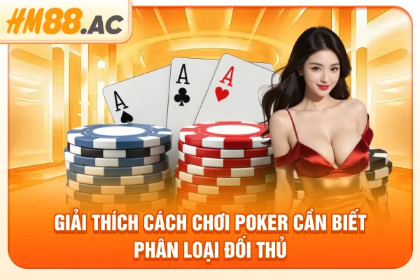Giải thích cách chơi Poker cần biết phân loại đối thủ