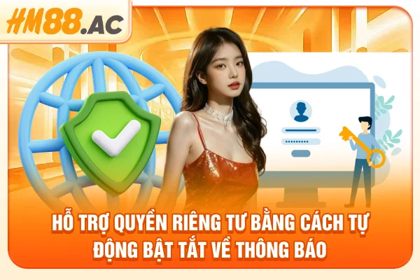 Hỗ trợ quyền riêng tư bằng cách tự động bật tắt về thông báo