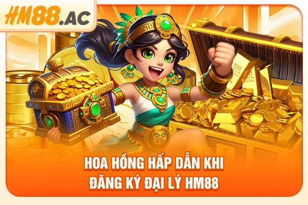 Hoa hồng hấp dẫn khi đăng ký đại lý HM88