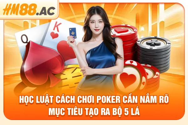 Học luật cách chơi Poker cần nắm rõ mục tiêu tạo ra bộ 5 lá