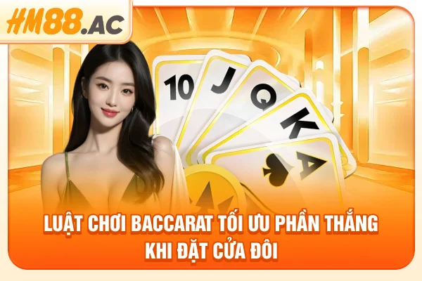 Luật chơi baccarat tối ưu phần thắng khi đặt cửa đôi 