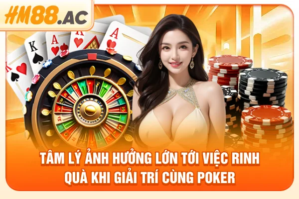 Tâm lý ảnh hưởng lớn tới việc rinh quà khi giải trí cùng poker