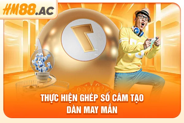 Thực hiện ghép số câm tạo dàn may mắn