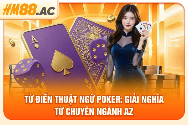 Từ Điển Thuật Ngữ Poker: Giải Nghĩa Từ Chuyên Ngành A-Z